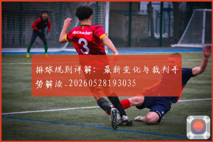 排球规则详解:最新变化与裁判手势解读_20260528193035