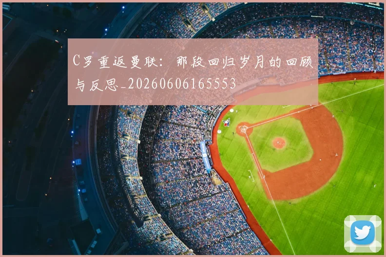 C罗重返曼联:那段回归岁月的回顾与反思_20260606165553
